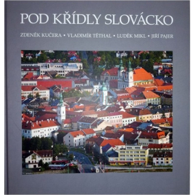 Pod křídly Slovácko Kučera, Těthal, Mikl, Pajer fotokniha