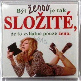 Nekupto Veselé magnetky Být ženou je tak složité, že to zvládne pouze žena 6 x 6 cm